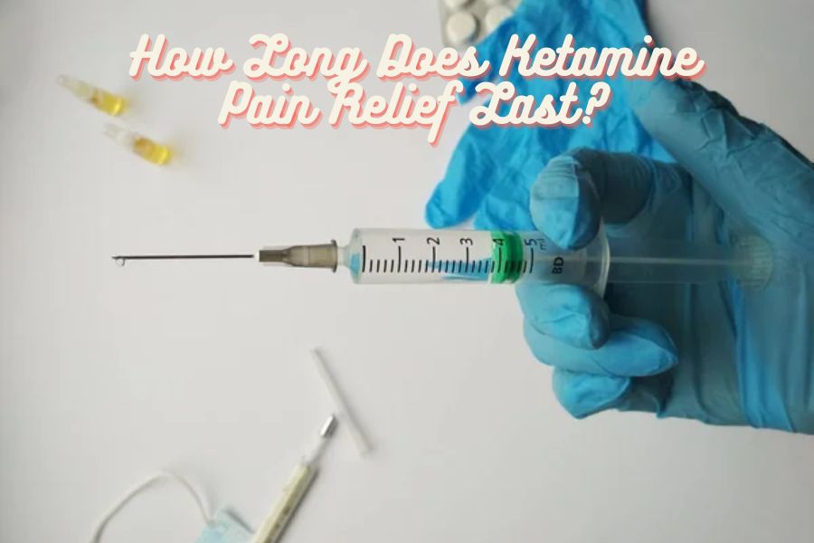 How Long Does Ketamine Pain Relief Last